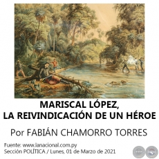 MARISCAL LÓPEZ, LA REIVINDICACIÓN DE UN HÉROE - Por FABIÁN CHAMORRO TORRES - Lunes, 01 de Marzo de 2021